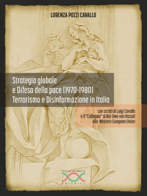 Strategia globale e Difesa della pace (1970-1980) Terrorismo e Disinformazione in Italia di Lorenza Pozzi Cavallo